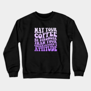 May your coffee be stronger than your cheerleader's attitude Funny Crewneck Sweatshirt